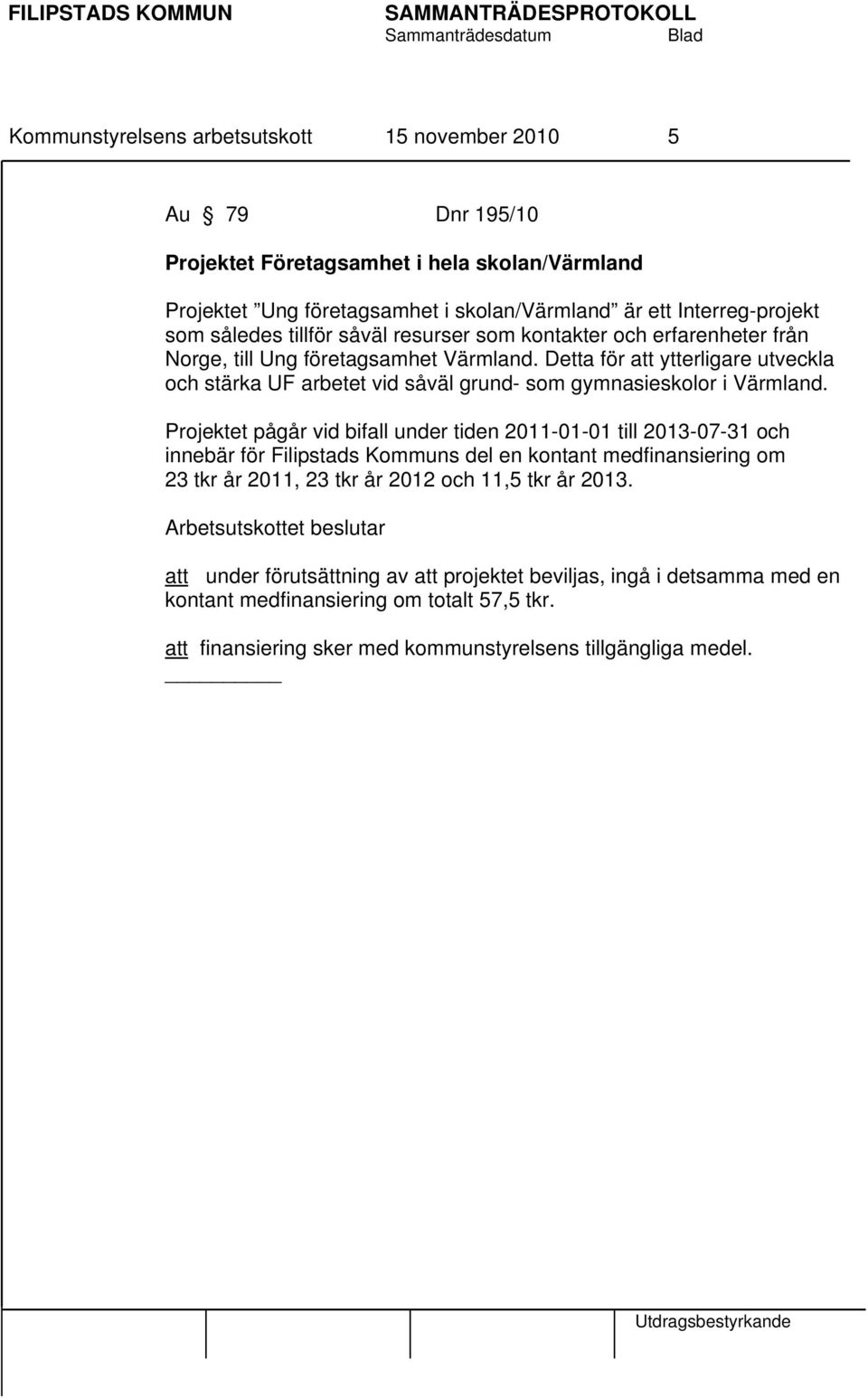 Detta för att ytterligare utveckla och stärka UF arbetet vid såväl grund- som gymnasieskolor i Värmland.