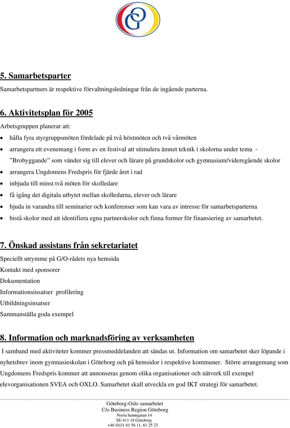 skolorna under tema - Brobyggande som vänder sig till elever och lärare på grundskolor och gymnasium/videregående skolor arrangera Ungdomens Fredspris för fjärde året i rad inbjuda till minst två