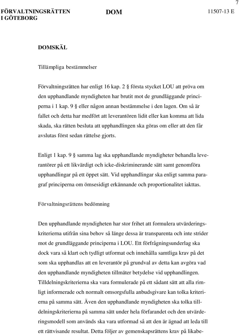 Om så är fallet och detta har medfört att leverantören lidit eller kan komma att lida skada, ska rätten besluta att upphandlingen ska göras om eller att den får avslutas först sedan rättelse gjorts.