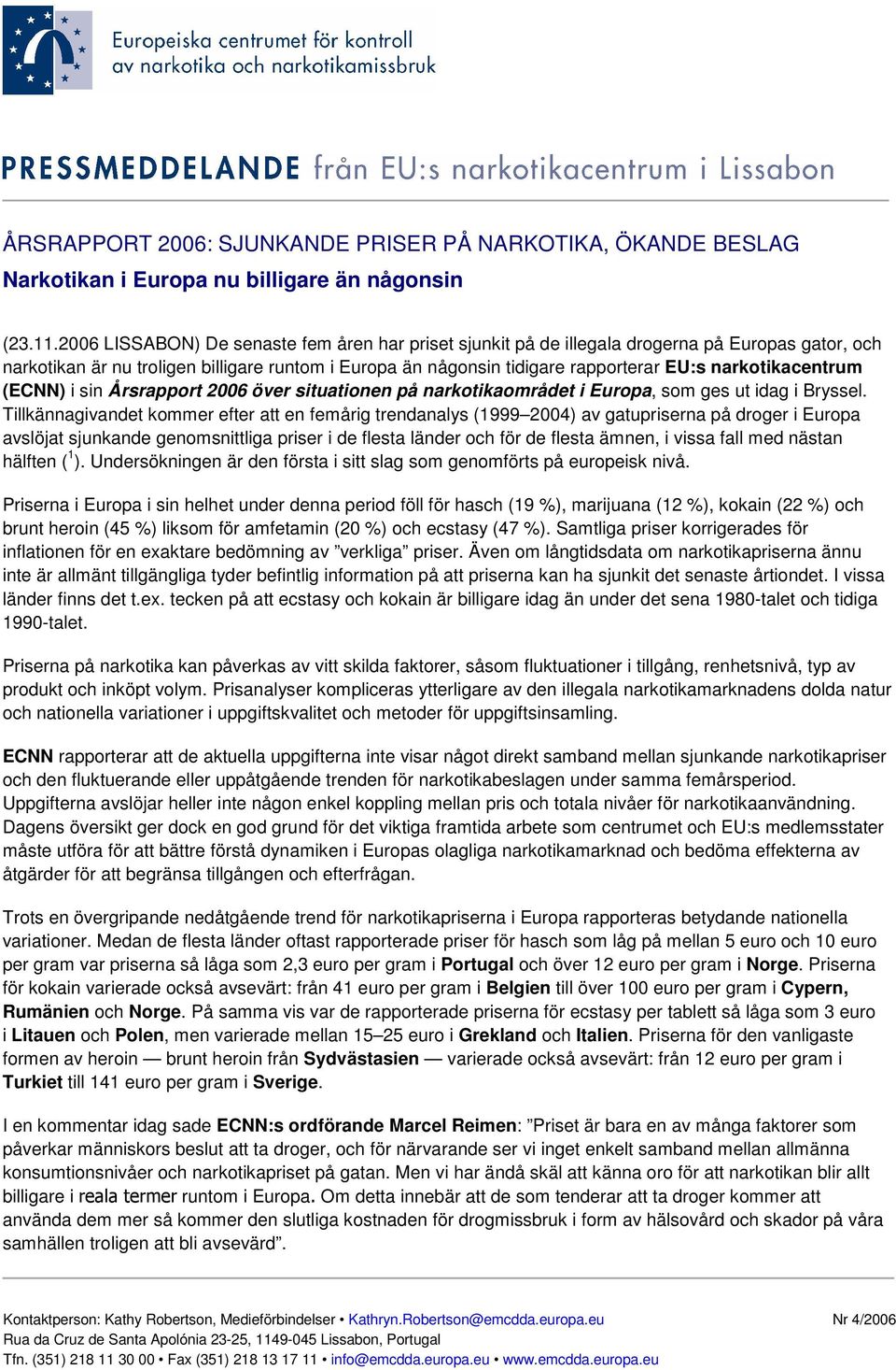 narkotikacentrum (ECNN) i sin Årsrapport 2006 över situationen på narkotikaområdet i Europa, som ges ut idag i Bryssel.