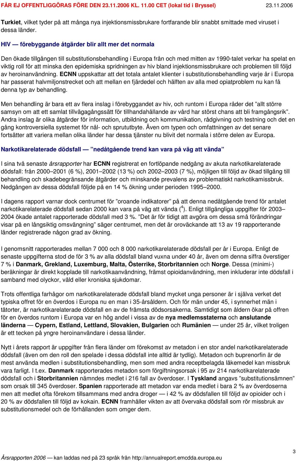 epidemiska spridningen av hiv bland injektionsmissbrukare och problemen till följd av heroinanvändning.