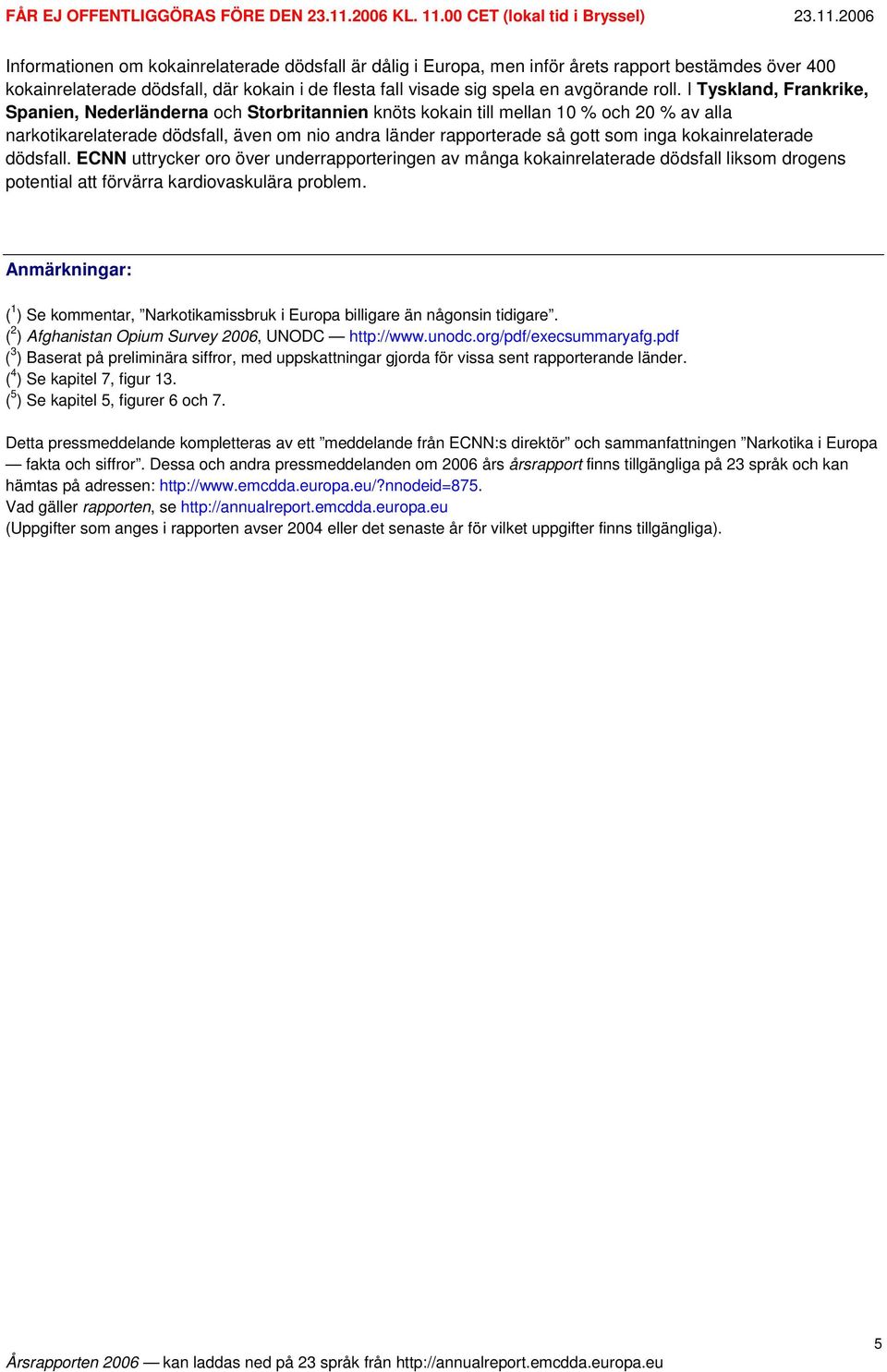 kokainrelaterade dödsfall. ECNN uttrycker oro över underrapporteringen av många kokainrelaterade dödsfall liksom drogens potential att förvärra kardiovaskulära problem.