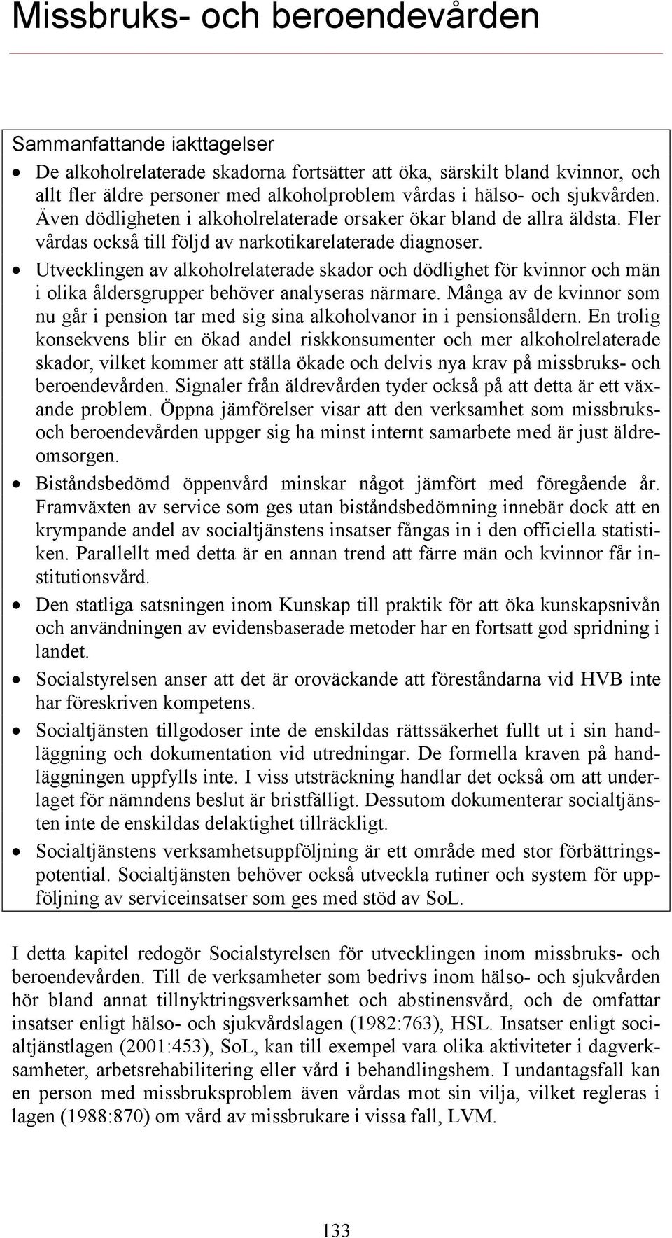 Utvecklingen av alkoholrelaterade skador och dödlighet för kvinnor och män i olika åldersgrupper behöver analyseras närmare.