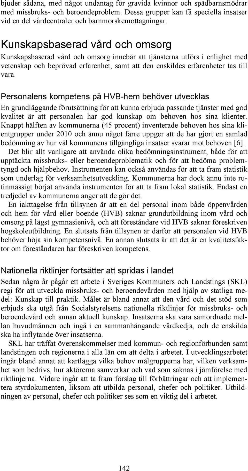 Kunskapsbaserad vård och omsorg Kunskapsbaserad vård och omsorg innebär att tjänsterna utförs i enlighet med vetenskap och beprövad erfarenhet, samt att den enskildes erfarenheter tas till vara.