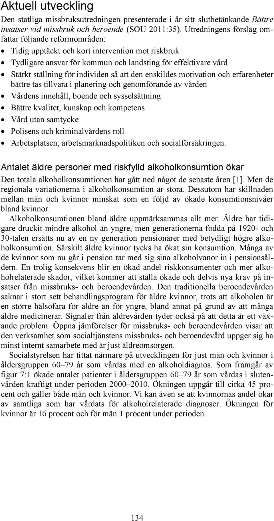 så att den enskildes motivation och erfarenheter bättre tas tillvara i planering och genomförande av vården Vårdens innehåll, boende och sysselsättning Bättre kvalitet, kunskap och kompetens Vård