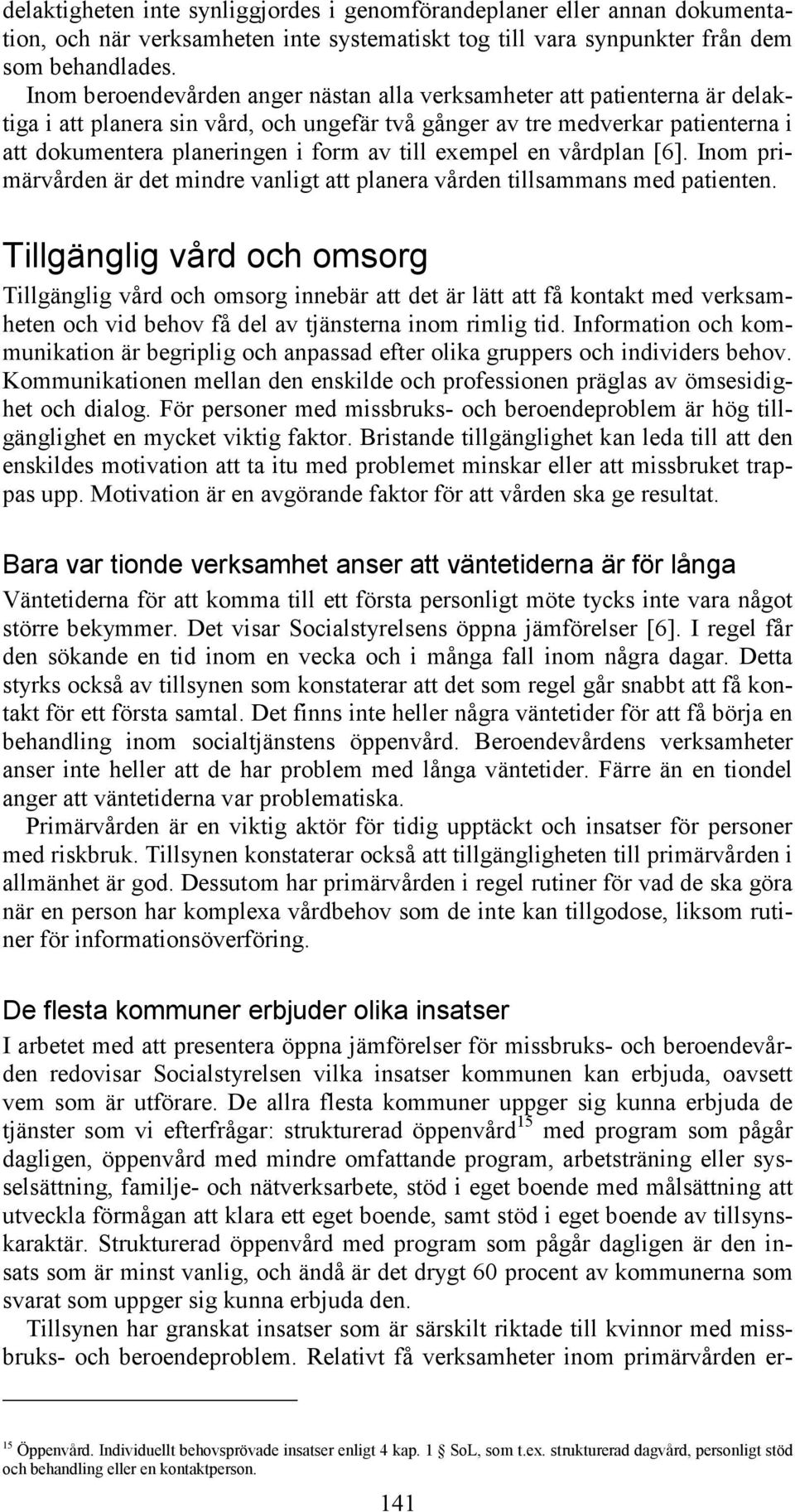 till exempel en vårdplan [6]. Inom primärvården är det mindre vanligt att planera vården tillsammans med patienten.