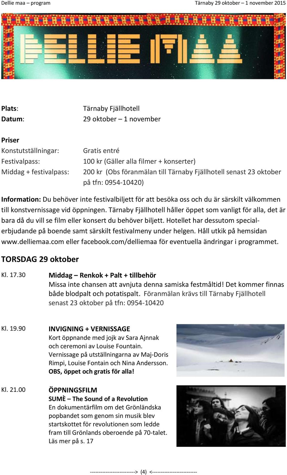 Tärnaby Fjällhotell håller öppet som vanligt för alla, det är bara då du vill se film eller konsert du behöver biljett.