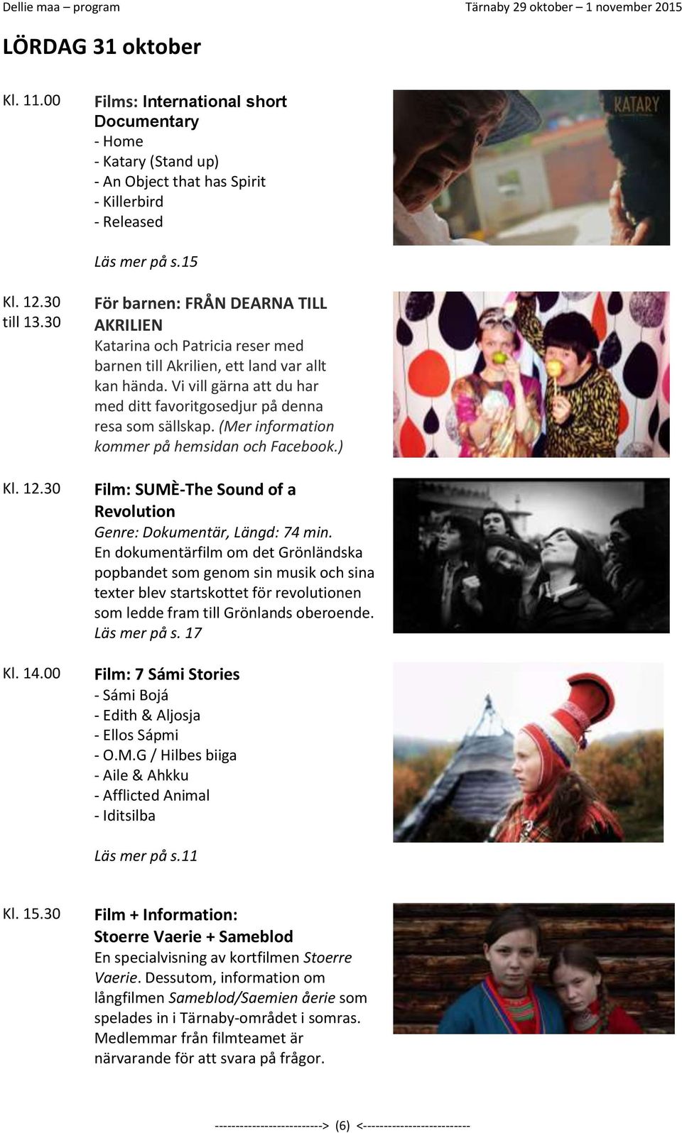 Vi vill gärna att du har med ditt favoritgosedjur på denna resa som sällskap. (Mer information kommer på hemsidan och Facebook.) Film: SUMÈ-The Sound of a Revolution Genre: Dokumentär, Längd: 74 min.