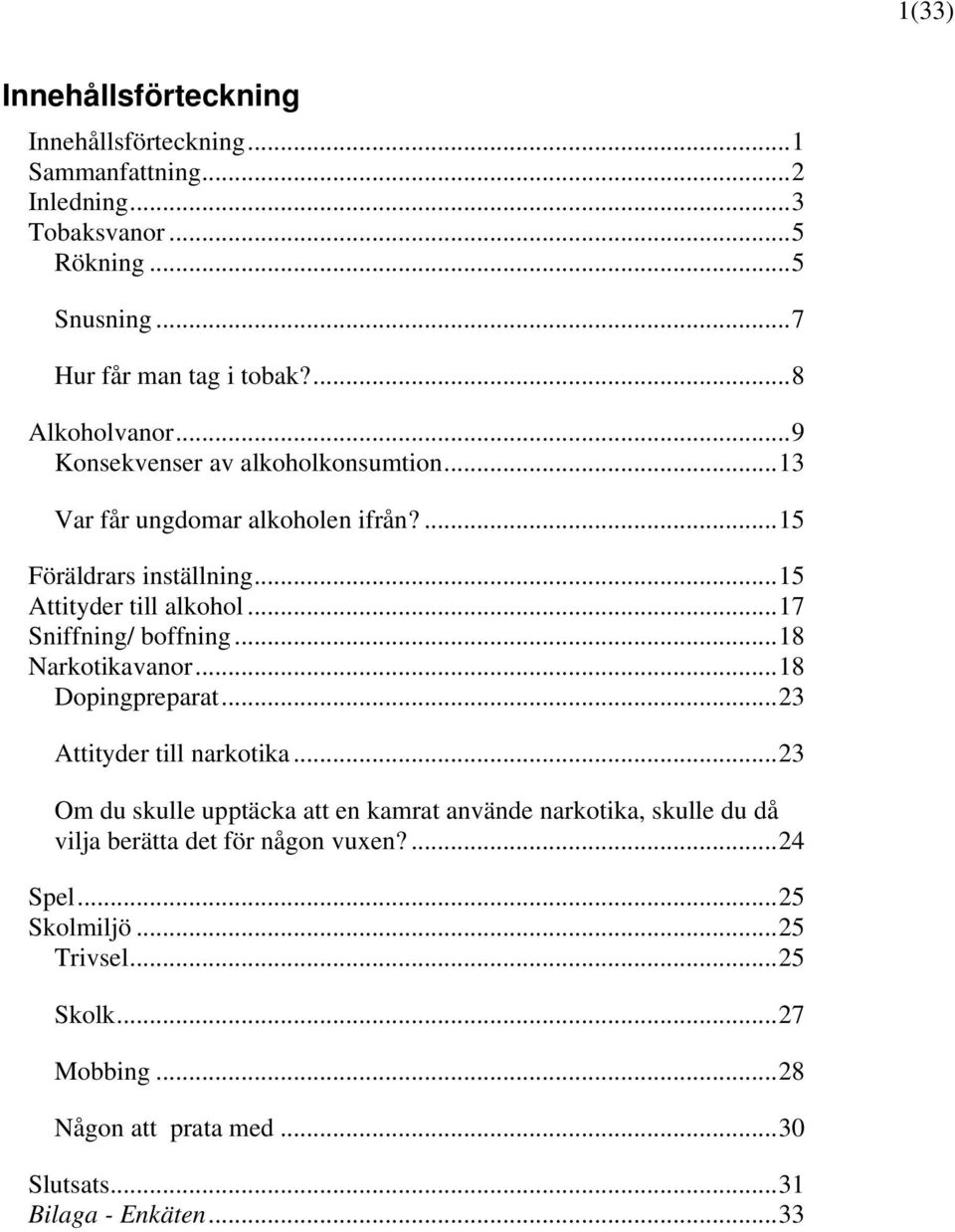 ..17 Sniffning/ boffning...18 Narkotikavanor...18 Dopingpreparat...23 Attityder till narkotika.
