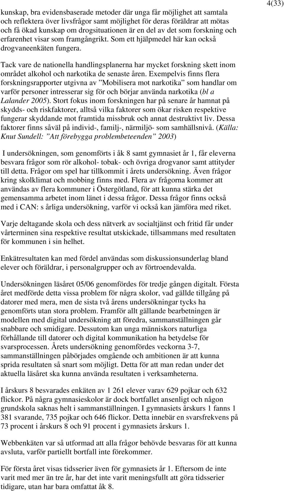 4(33) Tack vare de nationella handlingsplanerna har mycket forskning skett inom området alkohol och narkotika de senaste åren.