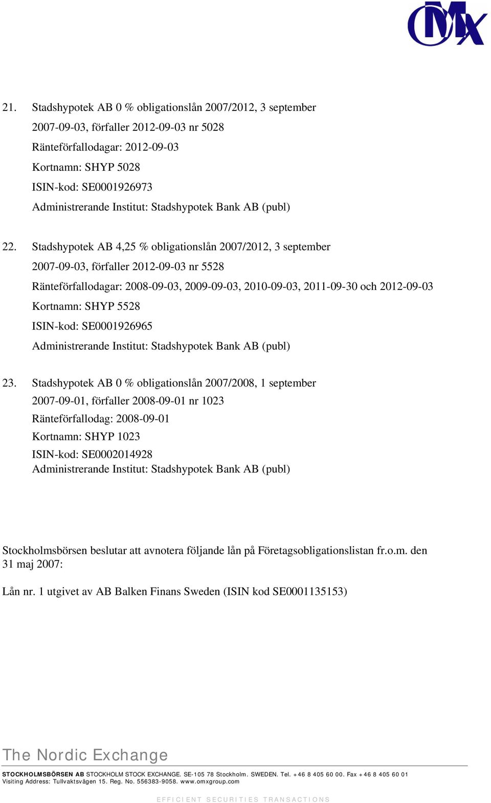 Stadshypotek AB 4,25 % obligationslån 2007/2012, 3 september 2007-09-03, förfaller 2012-09-03 nr 5528 Ränteförfallodagar: 2008-09-03, 2009-09-03, 2010-09-03, 2011-09-30 och 2012-09-03 Kortnamn: SHYP