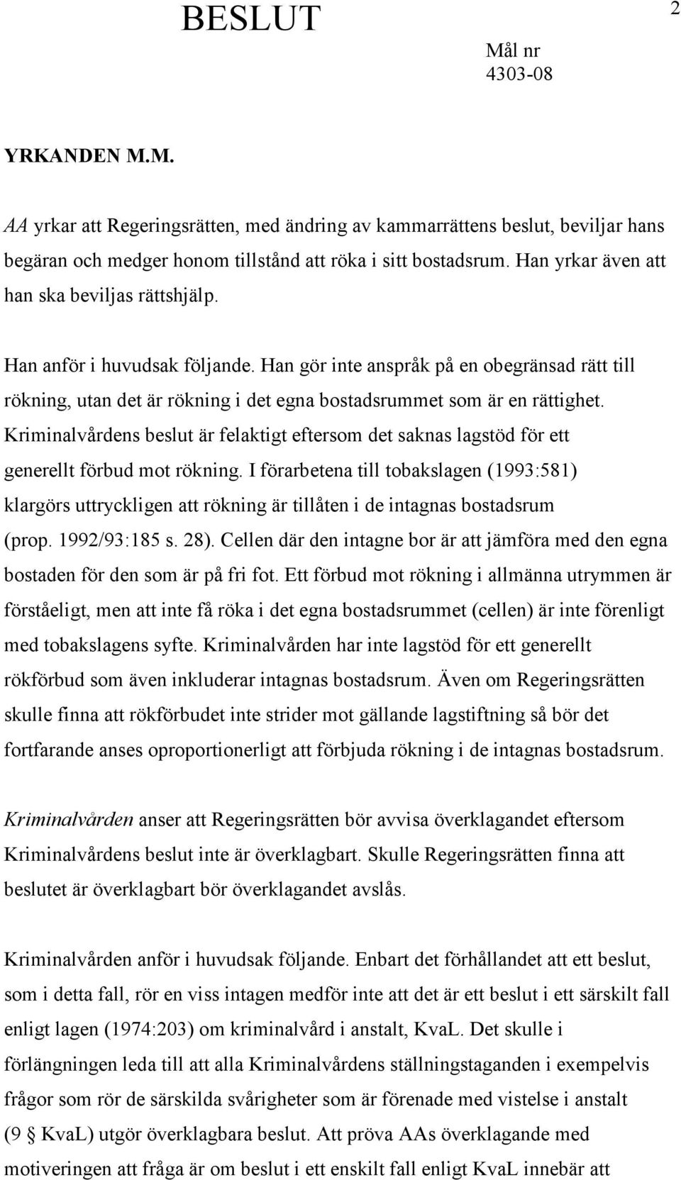 Han gör inte anspråk på en obegränsad rätt till rökning, utan det är rökning i det egna bostadsrummet som är en rättighet.