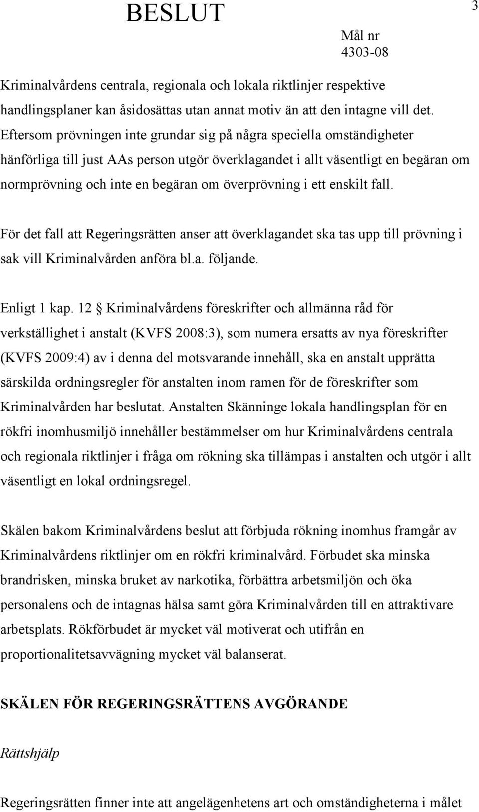 överprövning i ett enskilt fall. För det fall att Regeringsrätten anser att överklagandet ska tas upp till prövning i sak vill Kriminalvården anföra bl.a. följande. Enligt 1 kap.