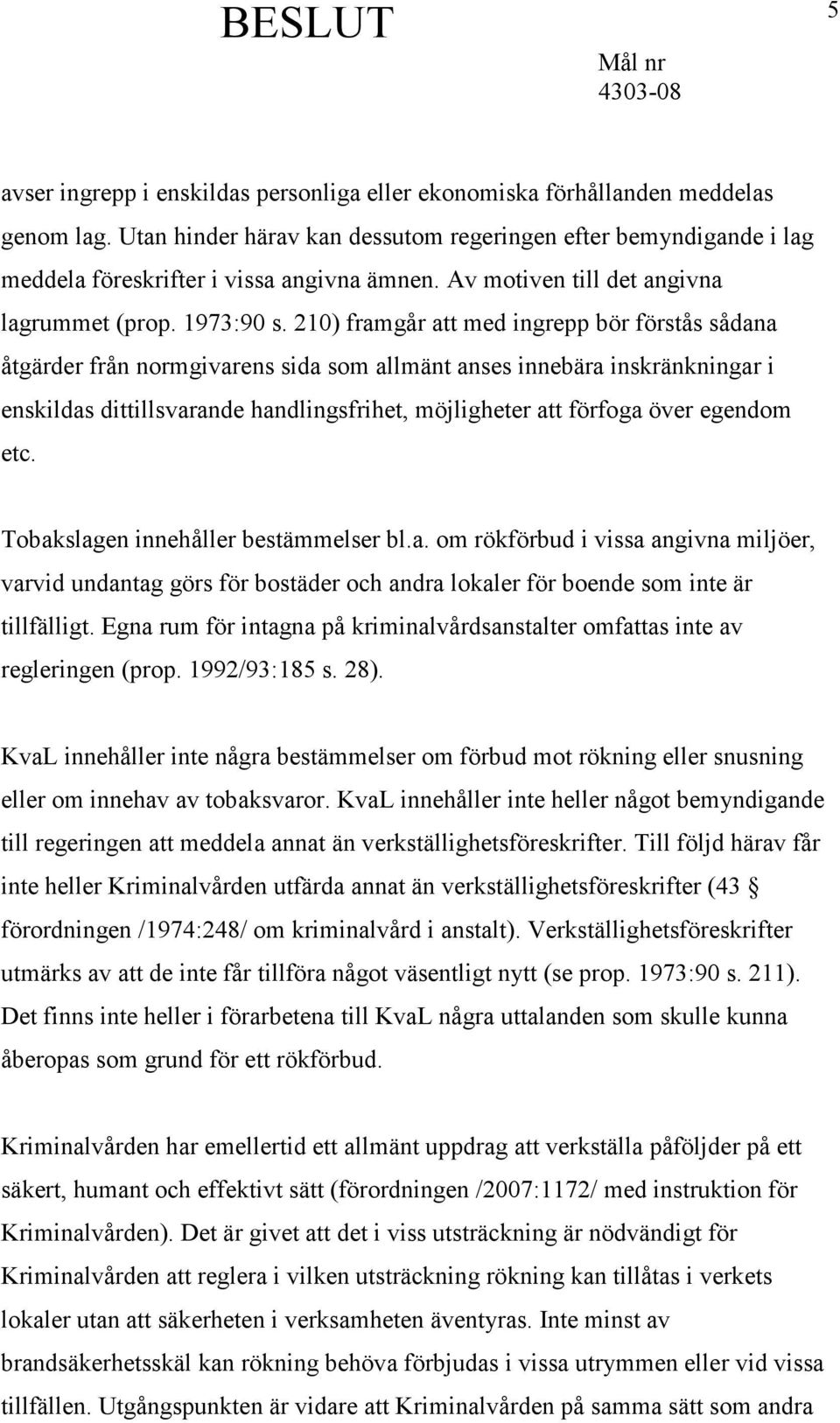 210) framgår att med ingrepp bör förstås sådana åtgärder från normgivarens sida som allmänt anses innebära inskränkningar i enskildas dittillsvarande handlingsfrihet, möjligheter att förfoga över