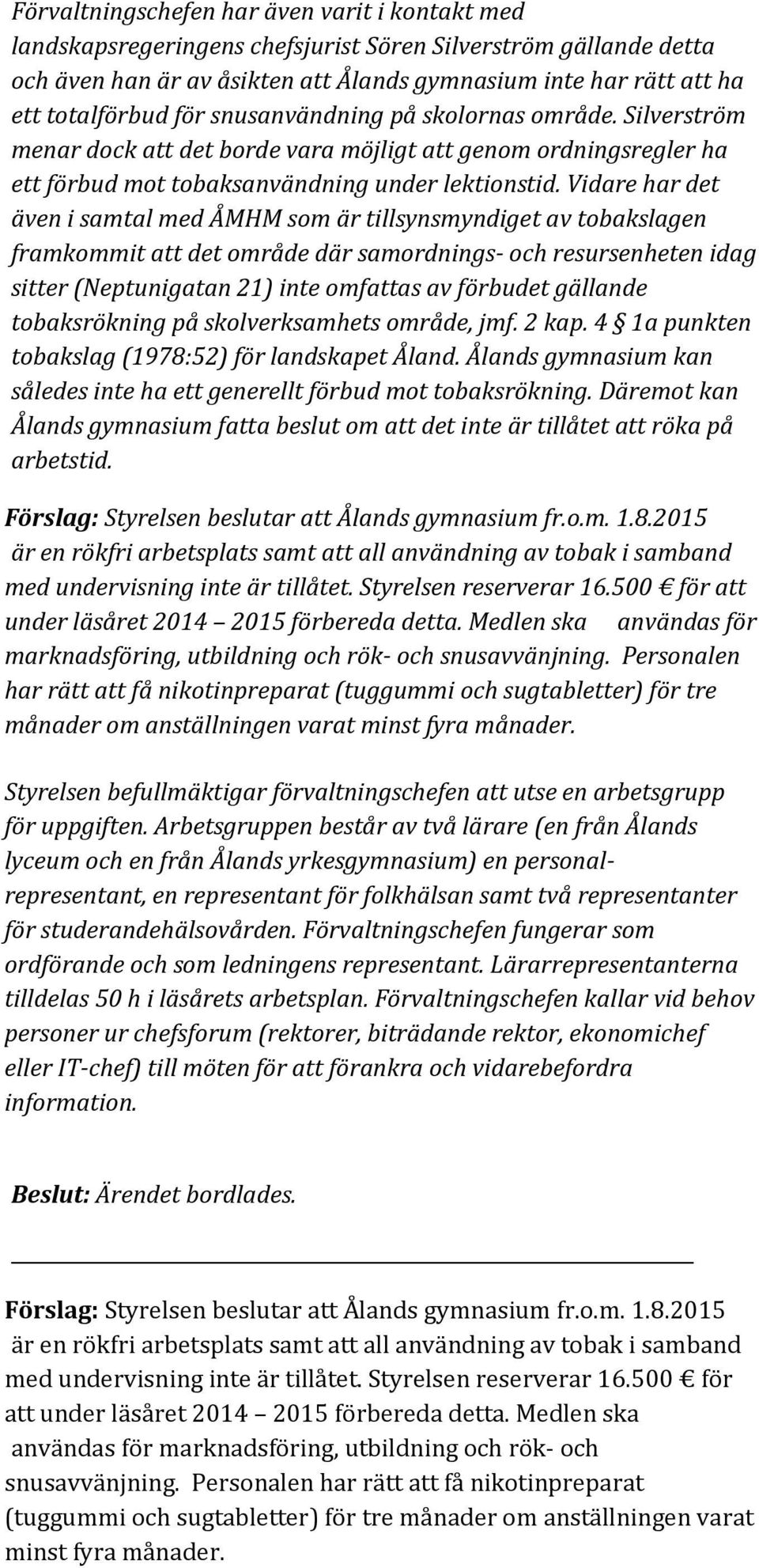 Vidare har det även i samtal med ÅMHM som är tillsynsmyndiget av tobakslagen framkommit att det område där samordnings- och resursenheten idag sitter (Neptunigatan 21) inte omfattas av förbudet