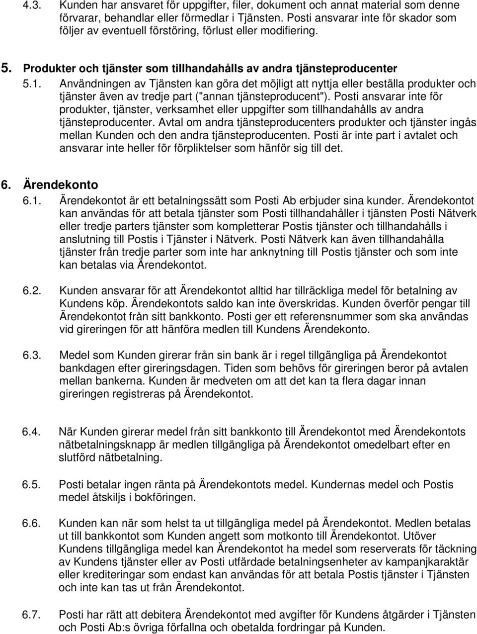 Användningen av Tjänsten kan göra det möjligt att nyttja eller beställa produkter och tjänster även av tredje part ("annan tjänsteproducent").