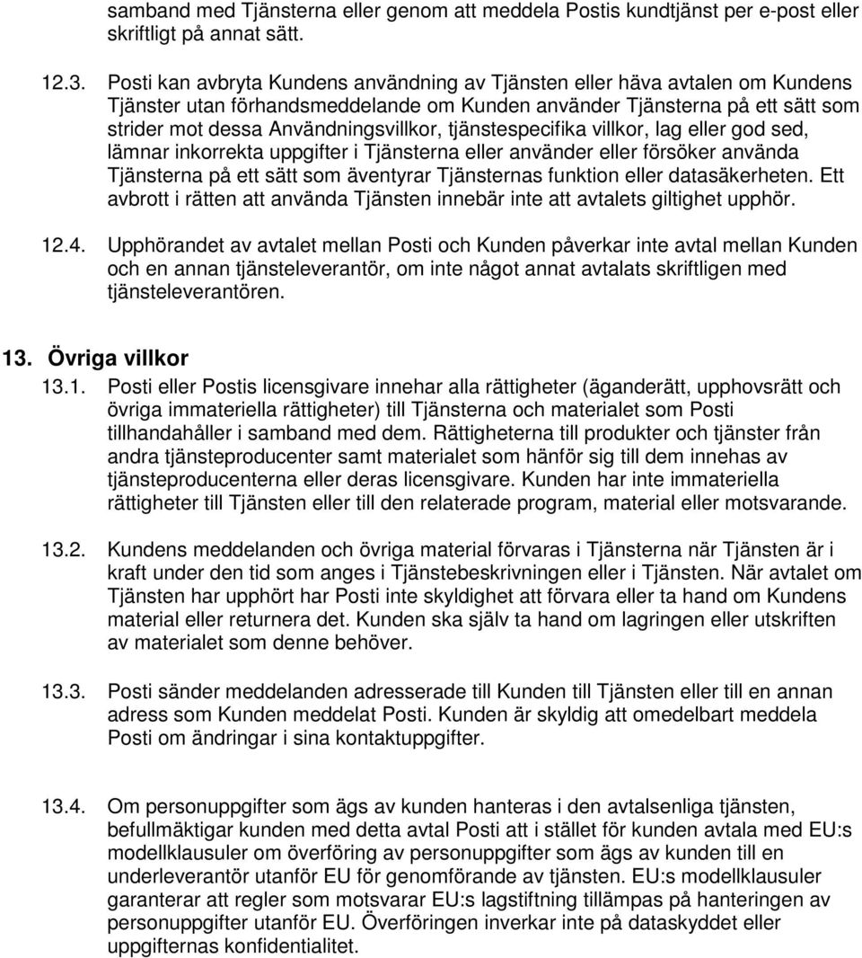 tjänstespecifika villkor, lag eller god sed, lämnar inkorrekta uppgifter i Tjänsterna eller använder eller försöker använda Tjänsterna på ett sätt som äventyrar Tjänsternas funktion eller