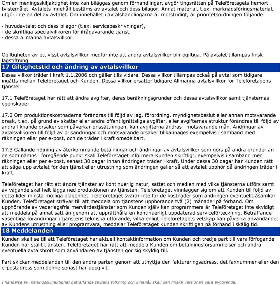 servicebeskrivningar), de skriftliga specialvillkoren för ifrågavarande tjänst, dessa allmänna avtalsvillkor. Ogiltigheten av ett visst avtalsvillkor medför inte att andra avtalsvillkor blir ogiltiga.