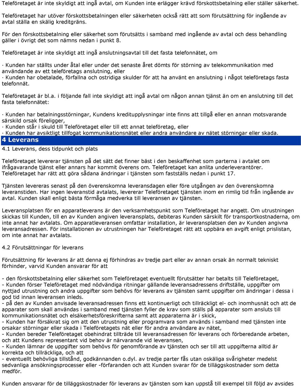 För den förskottsbetalning eller säkerhet som förutsätts i samband med ingående av avtal och dess behandling gäller i övrigt det som nämns nedan i punkt 8.