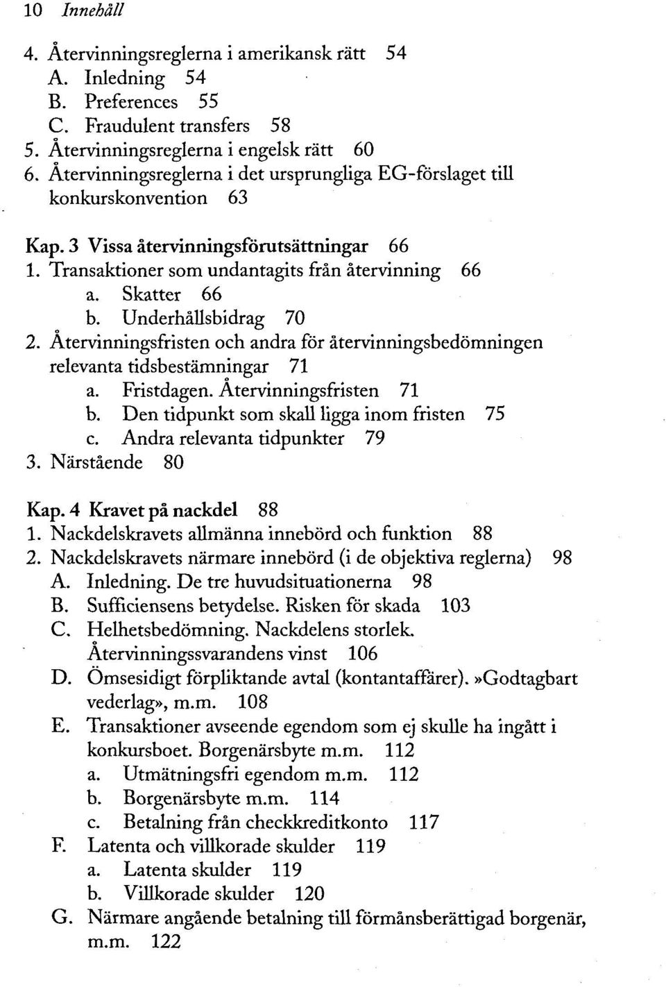 Underhällsbidrag 70 2. Ätervinningsfristen och andra för ätervinningsbedömningen relevanta tidsbestämningar 71 a. Fristdagen. Ätervinningsfristen 71 b. Den tidpunkt som skall ligga inom fristen 75 c.