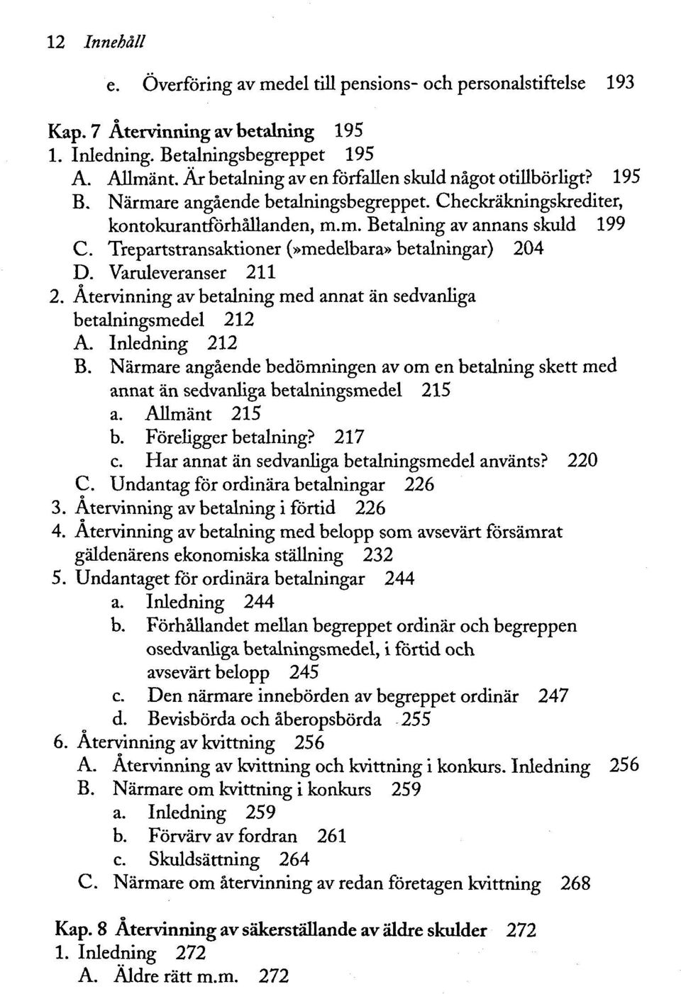 Trepartstransaktioner (»medelbara» betalningar) 204 D. Varuleveranser 211 2. Ätervinning av betalning med annat an sedvanliga betalningsmedel 212 A. Inledning 212 B.