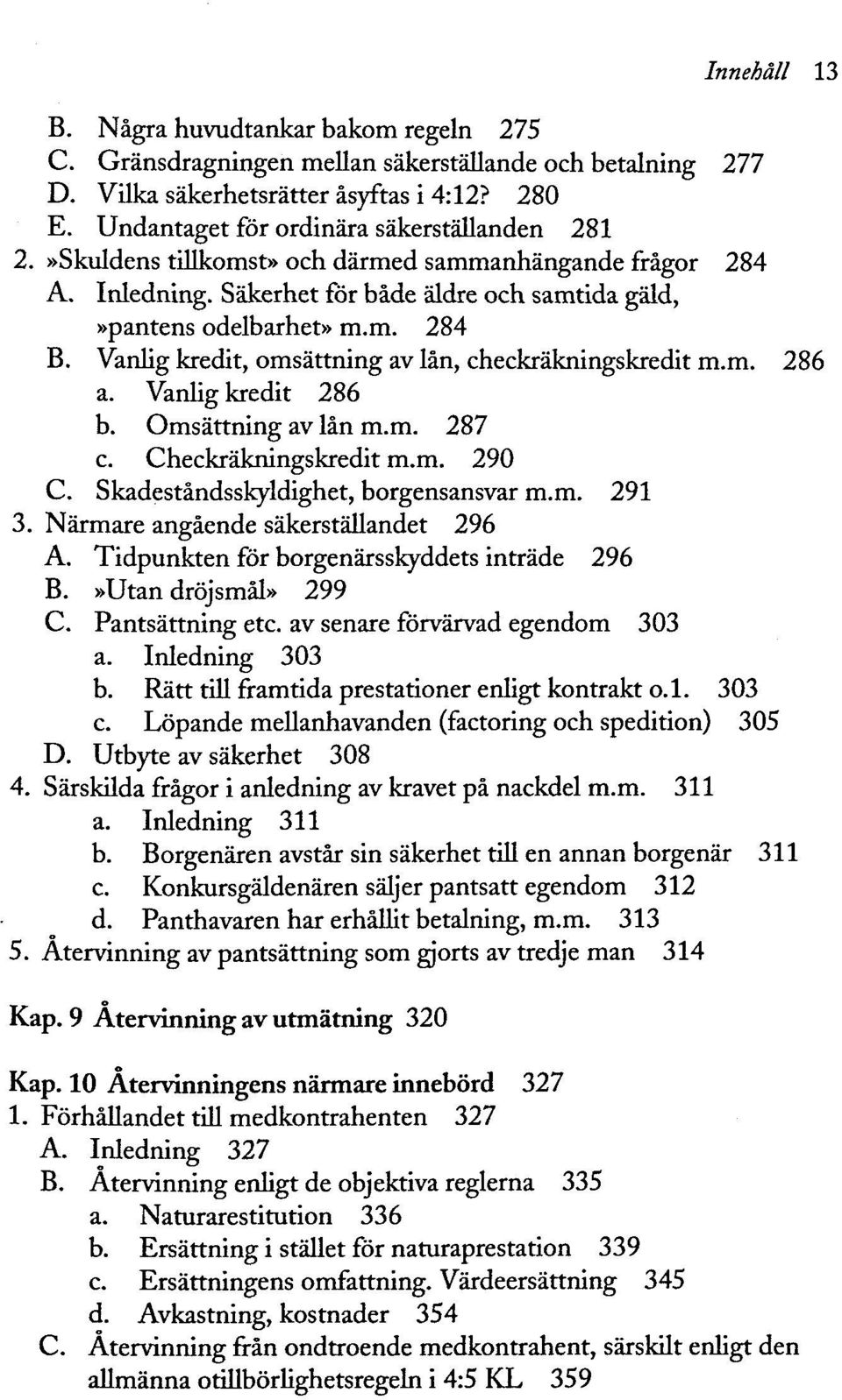 Vanlig kredit, omsättning av län, checkräkningskredit m.m. 286 a. Vanlig kredit 286 b. Omsättning av län m.m. 287 c. Checkräkningskredit m.m. 290 C. Skadeständsskyldighet, borgensansvar m.m. 291 3.