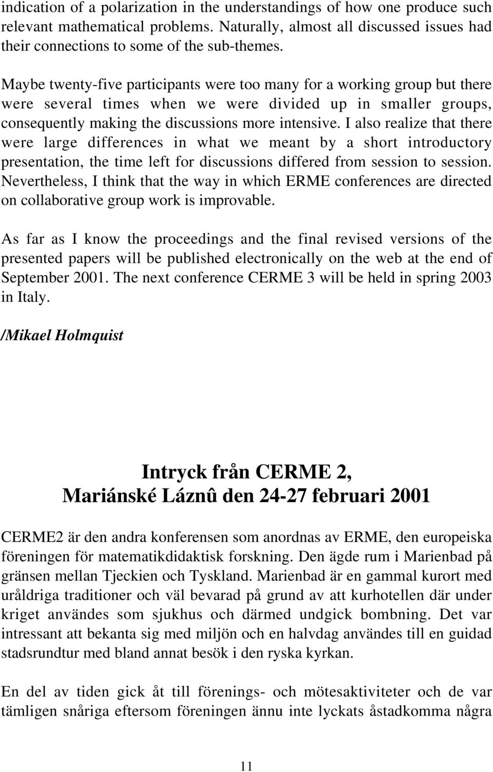 I also realize that there were large differences in what we meant by a short introductory presentation, the time left for discussions differed from session to session.