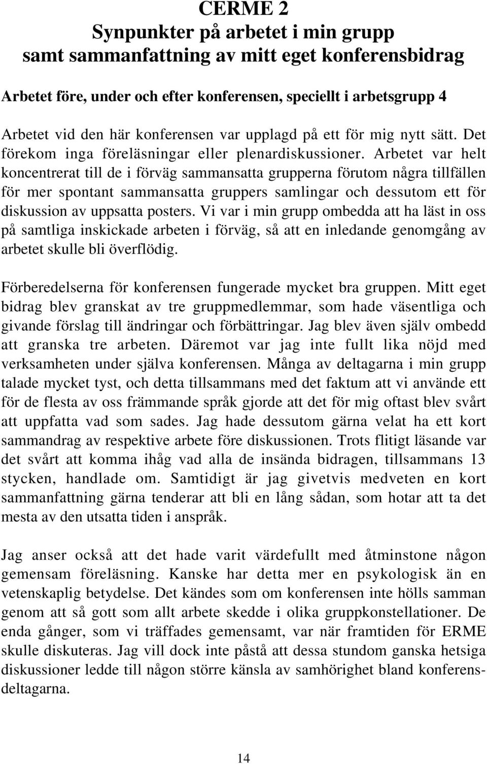 Arbetet var helt koncentrerat till de i förväg sammansatta grupperna förutom några tillfällen för mer spontant sammansatta gruppers samlingar och dessutom ett för diskussion av uppsatta posters.