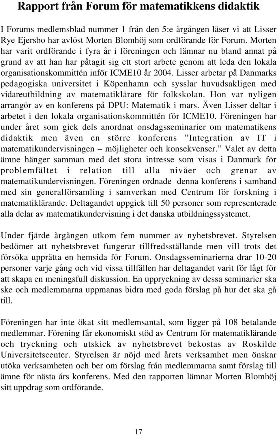 Lisser arbetar på Danmarks pedagogiska universitet i Köpenhamn och sysslar huvudsakligen med vidareutbildning av matematiklärare för folkskolan.