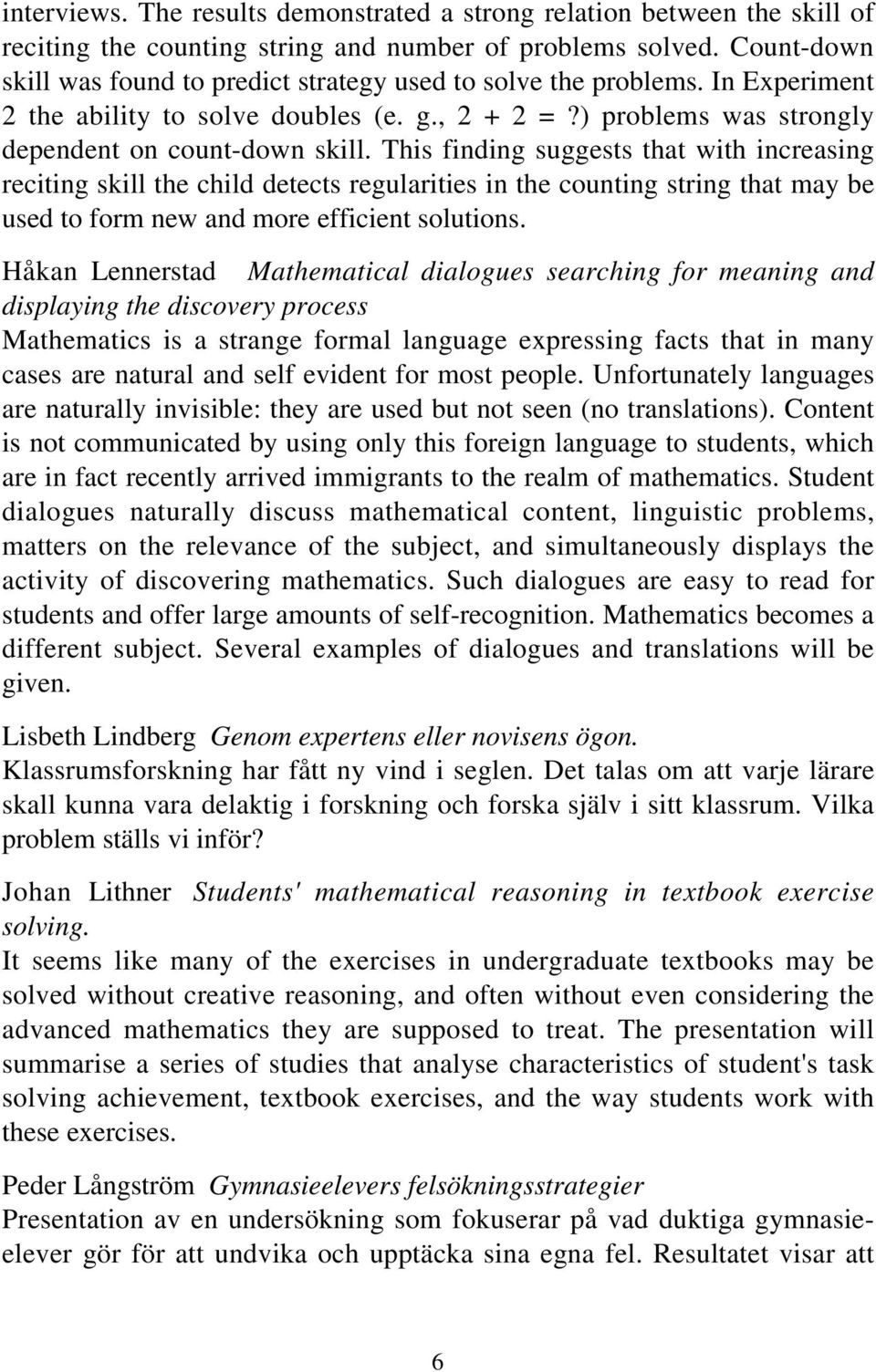 This finding suggests that with increasing reciting skill the child detects regularities in the counting string that may be used to form new and more efficient solutions.