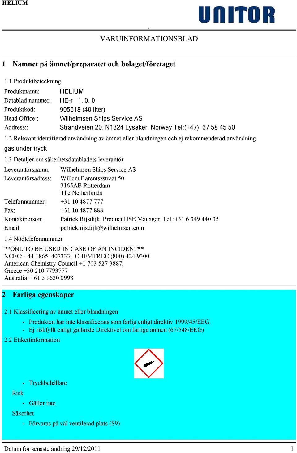 2 Relevant identifierad användning av ämnet eller blandningen och ej rekommenderad användning gas under tryck 1.