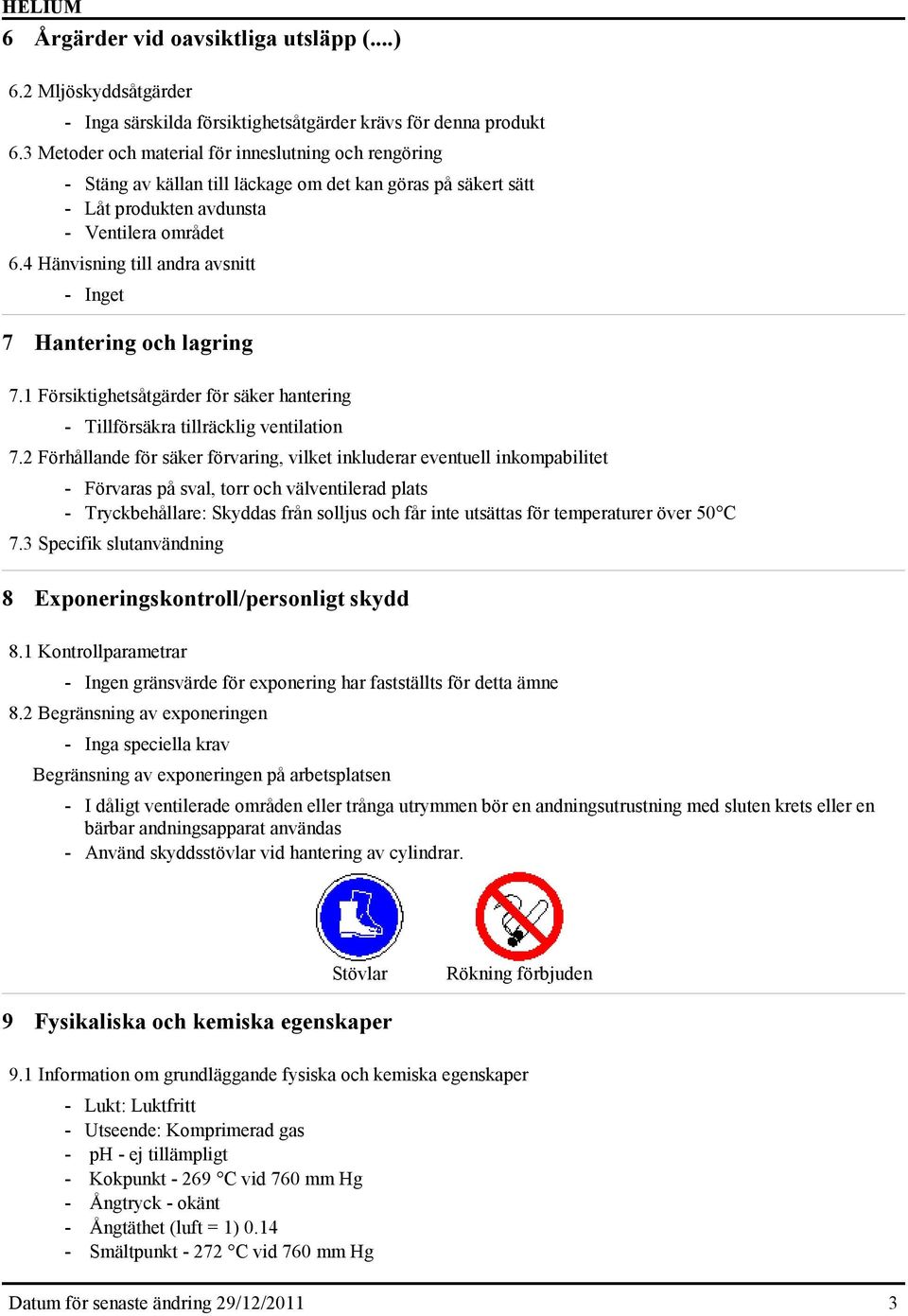 4 Hänvisning till andra avsnitt - Inget 7 Hantering och lagring 7.1 Försiktighetsåtgärder för säker hantering - Tillförsäkra tillräcklig ventilation 7.