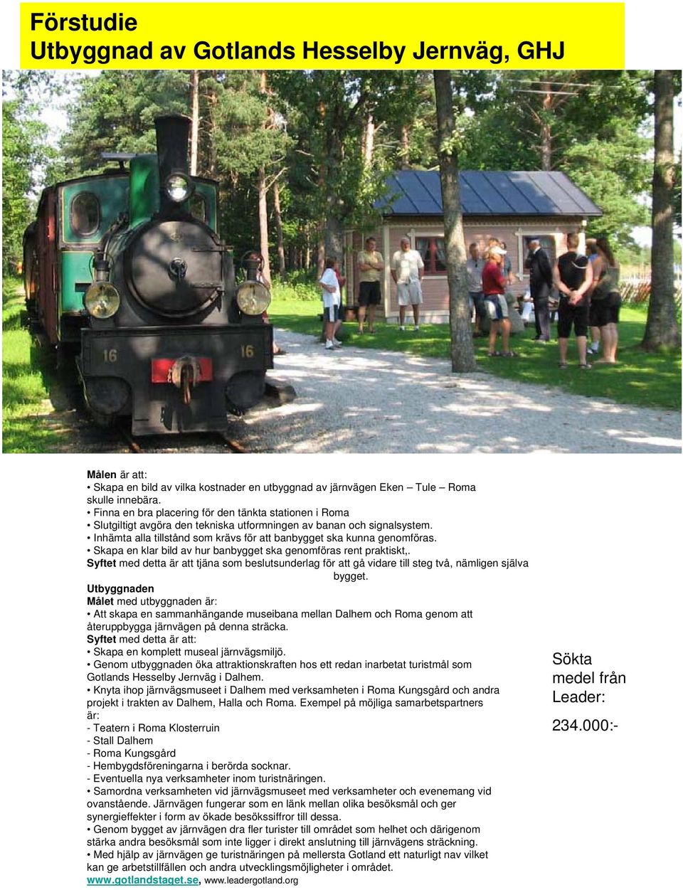 Skapa en klar bild av hur banbygget ska genomföras rent praktiskt,. Syftet med detta är att tjäna som beslutsunderlag för att gå vidare till steg två, nämligen själva bygget.