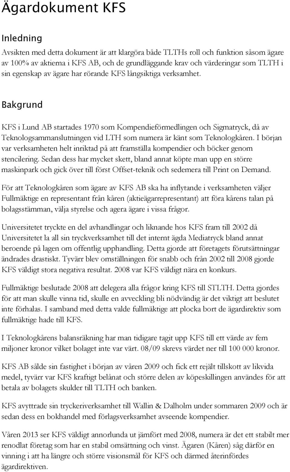 Bakgrund KFS i Lund AB startades 1970 som Kompendieförmedlingen och Sigmatryck, då av Teknologsammanslutningen vid LTH som numera är känt som Teknologkåren.