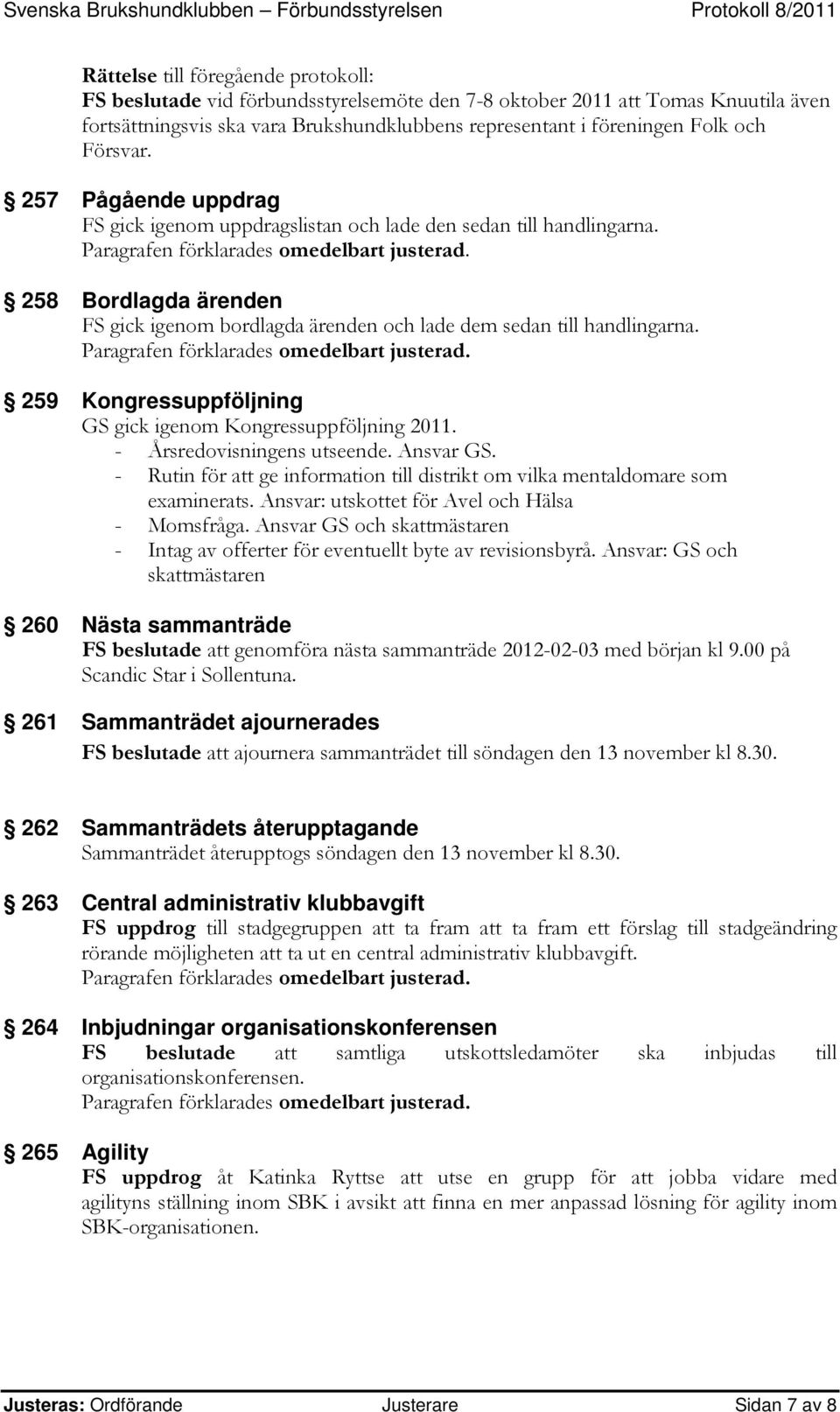 259 Kongressuppföljning GS gick igenom Kongressuppföljning 2011. - Årsredovisningens utseende. Ansvar GS. - Rutin för att ge information till distrikt om vilka mentaldomare som examinerats.