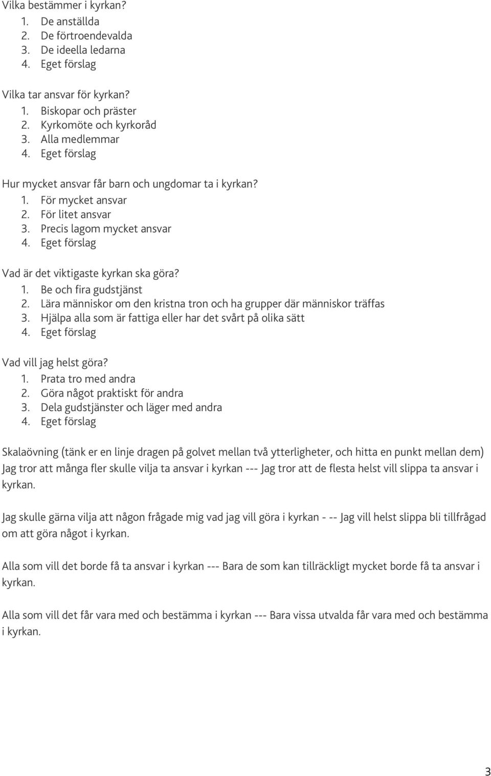 Lära människor om den kristna tron och ha grupper där människor träffas 3. Hjälpa alla som är fattiga eller har det svårt på olika sätt Vad vill jag helst göra? 1. Prata tro med andra 2.