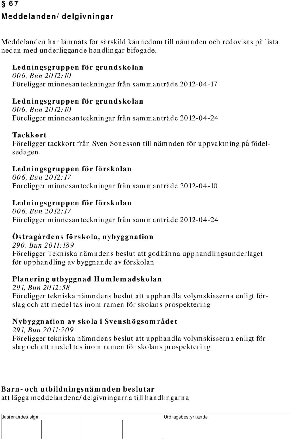 sammanträde 2012-04-24 Tackkort Föreligger tackkort från Sven Sonesson till nämnden för uppvaktning på födelsedagen.