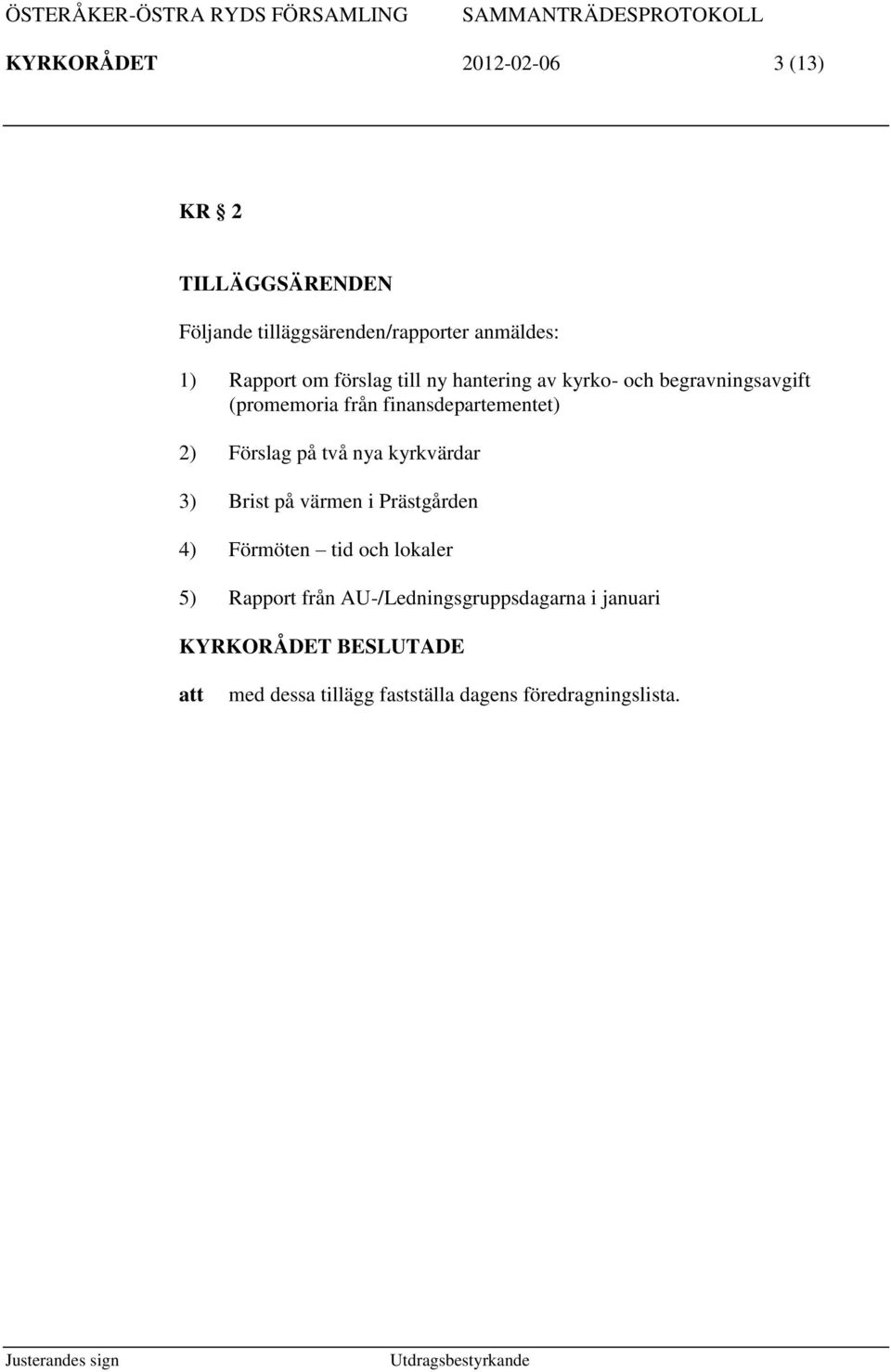 finansdepartementet) 2) Förslag på två nya kyrkvärdar 3) Brist på värmen i Prästgården 4) Förmöten