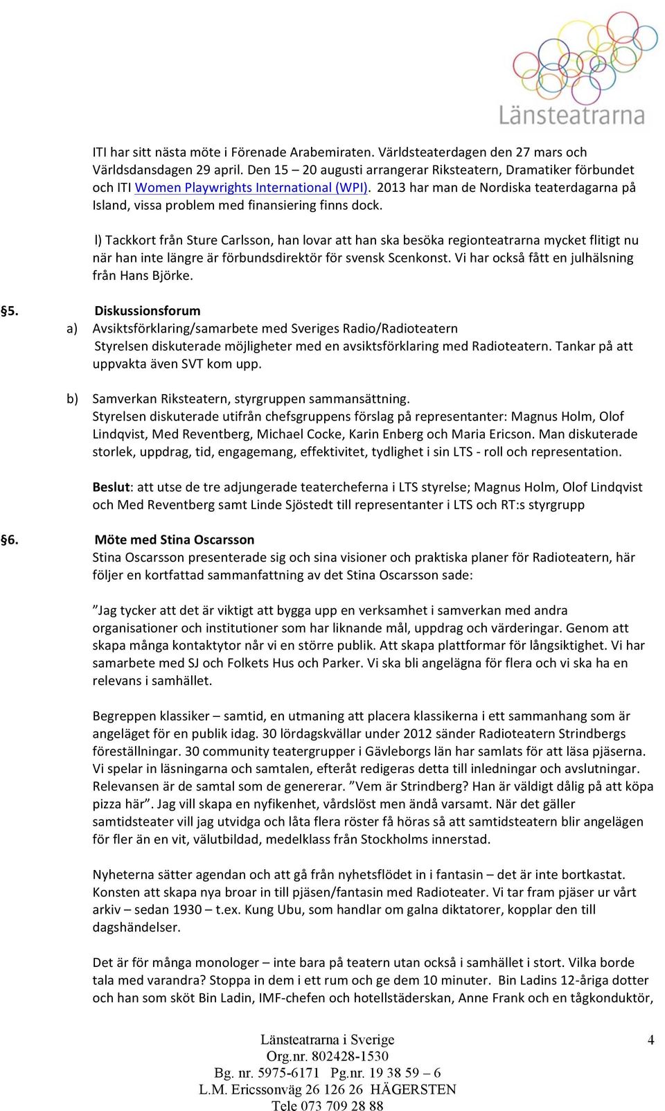 2013 har man de Nordiska teaterdagarna på Island, vissa problem med finansiering finns dock.