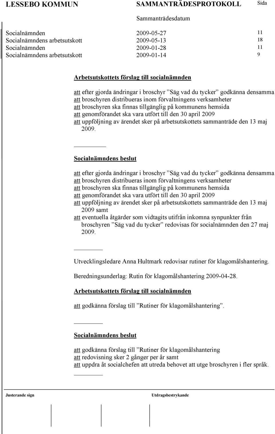 uppföljning av ärendet sker på arbetsutskottets sammanträde den 13 maj 2009.