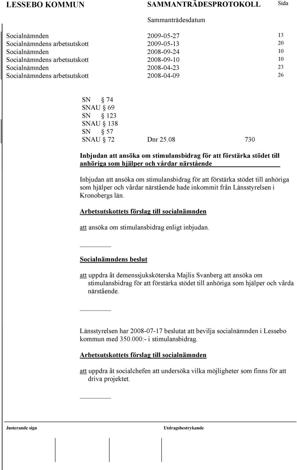 08 730 Inbjudan att ansöka om stimulansbidrag för att förstärka stödet till anhöriga som hjälper och vårdar närstående Inbjudan att ansöka om stimulansbidrag för att förstärka stödet till anhöriga