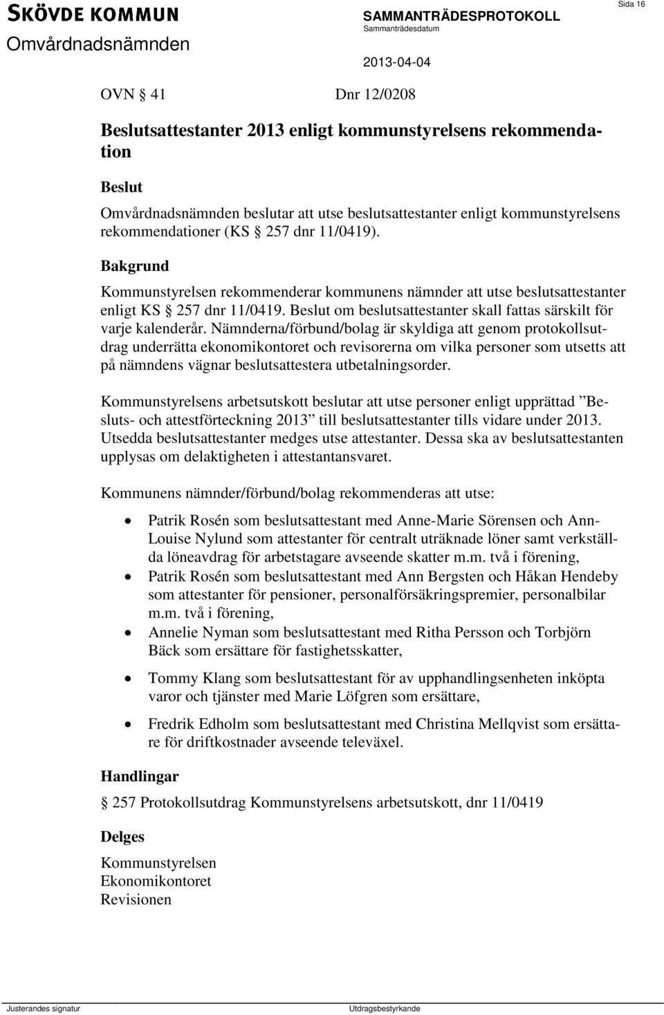 Nämnderna/förbund/bolag är skyldiga att genom protokollsutdrag underrätta ekonomikontoret och revisorerna om vilka personer som utsetts att på nämndens vägnar beslutsattestera utbetalningsorder.