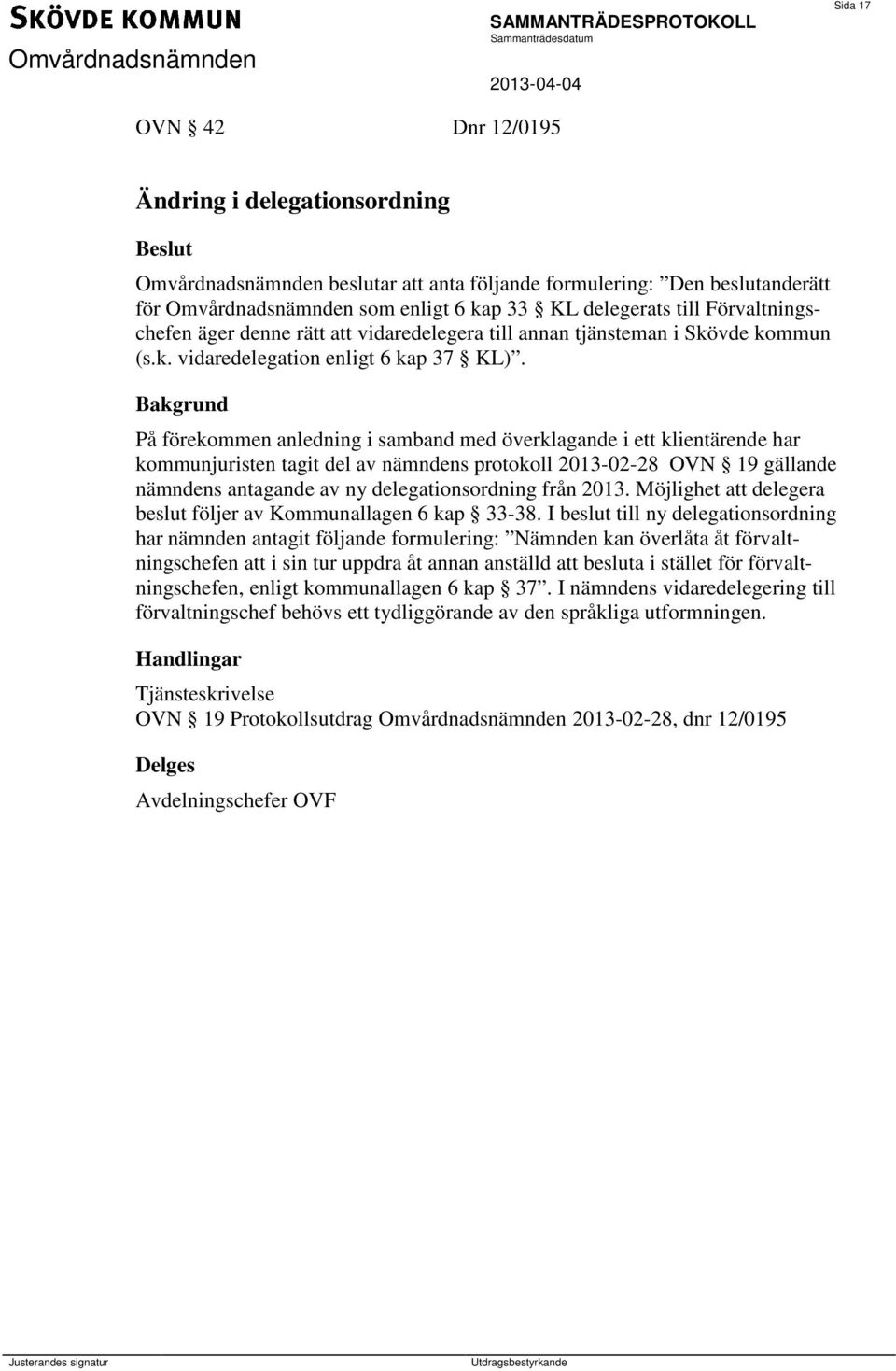 På förekommen anledning i samband med överklagande i ett klientärende har kommunjuristen tagit del av nämndens protokoll 2013-02-28 OVN 19 gällande nämndens antagande av ny delegationsordning från