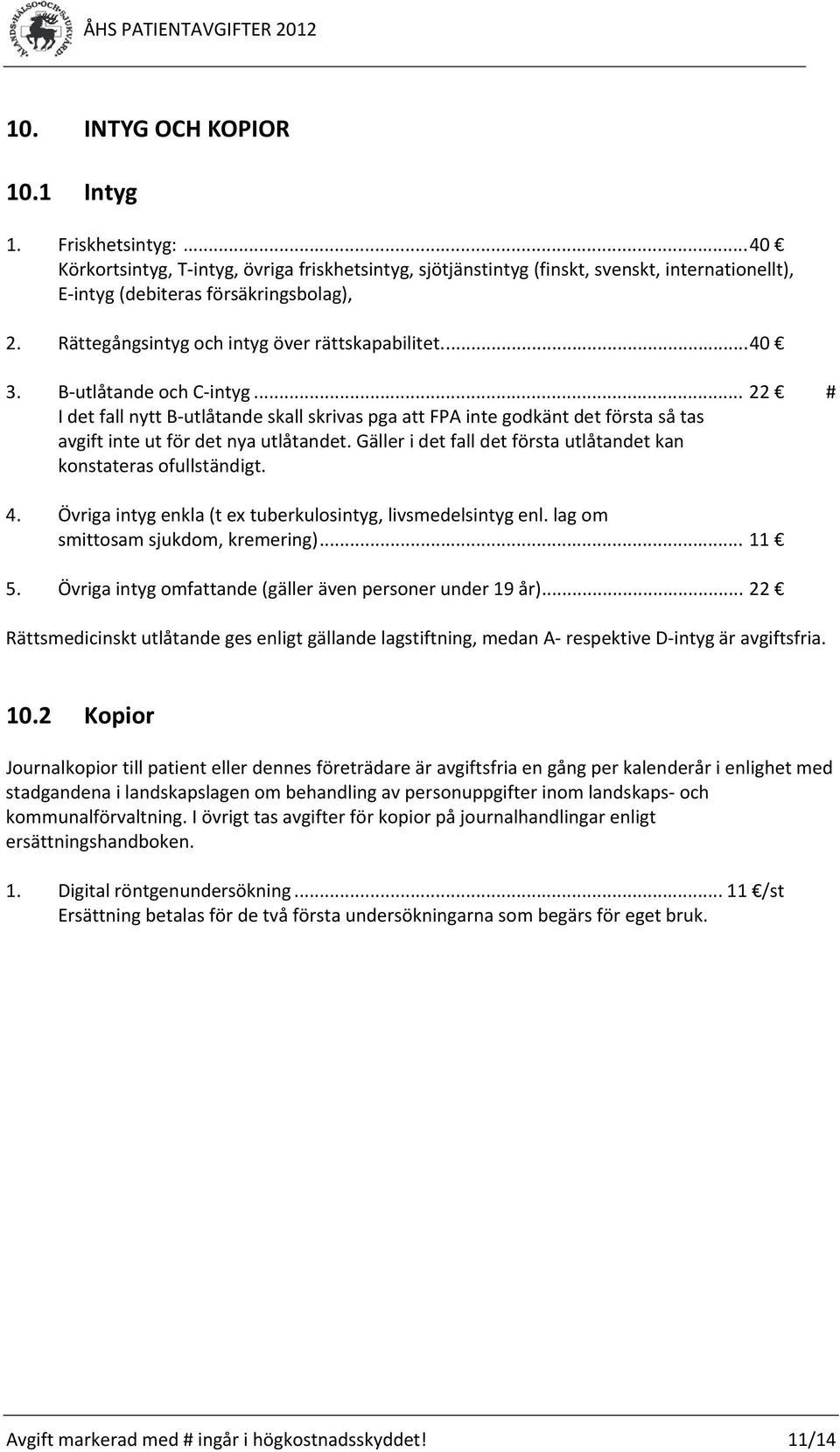 .. 22 # I det fall nytt B utlåtande skall skrivas pga att FPA inte godkänt det första så tas avgift inte ut för det nya utlåtandet.