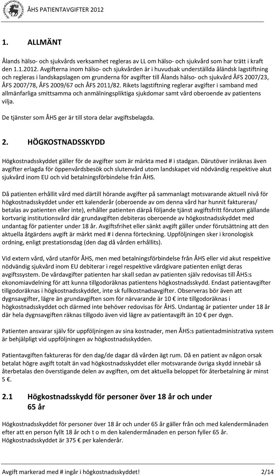 ÅFS 2009/67 och ÅFS 2011/82. Rikets lagstiftning reglerar avgifter i samband med allmänfarliga smittsamma och anmälningspliktiga sjukdomar samt vård oberoende av patientens vilja.