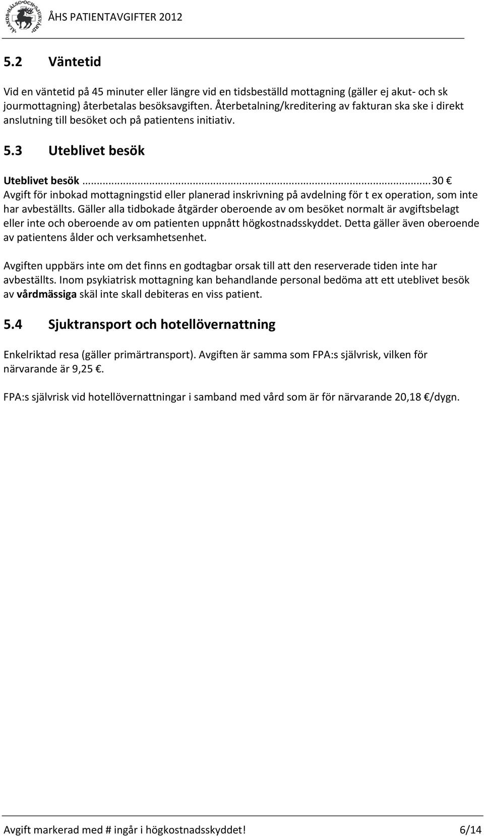 .. 30 Avgift för inbokad mottagningstid eller planerad inskrivning på avdelning för t ex operation, som inte har avbeställts.