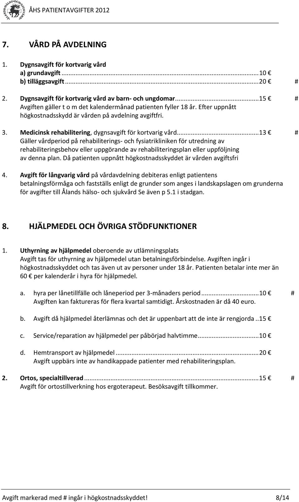 .. 13 # Gäller vårdperiod på rehabiliterings och fysiatrikliniken för utredning av rehabiliteringsbehov eller uppgörande av rehabiliteringsplan eller uppföljning av denna plan.