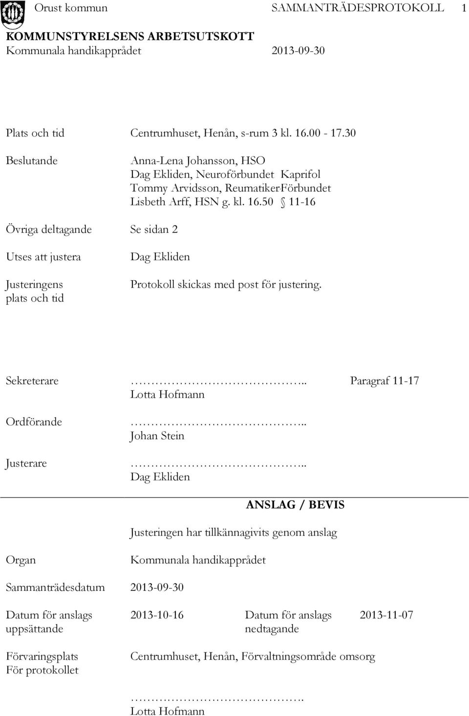 50 11-16 Övriga deltagande Se sidan 2 Utses att justera Justeringens plats och tid Dag Ekliden Protokoll skickas med post för justering. Sekreterare.
