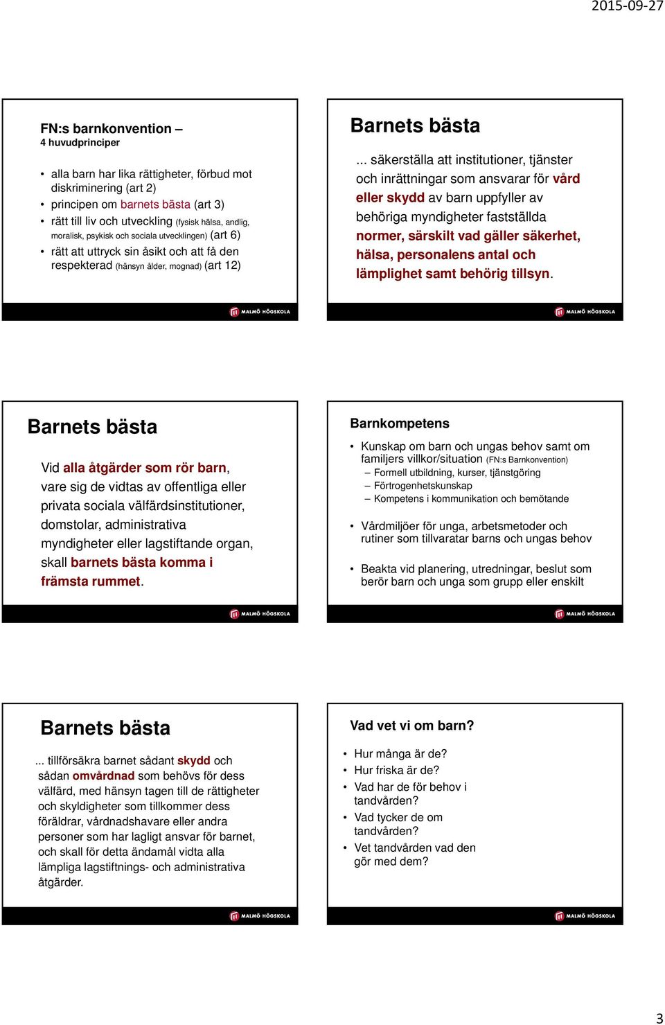 .. säkerställa att institutioner, tjänster och inrättningar som ansvarar för vård eller skydd av barn uppfyller av behöriga myndigheter fastställda normer, särskilt vad gäller säkerhet, hälsa,