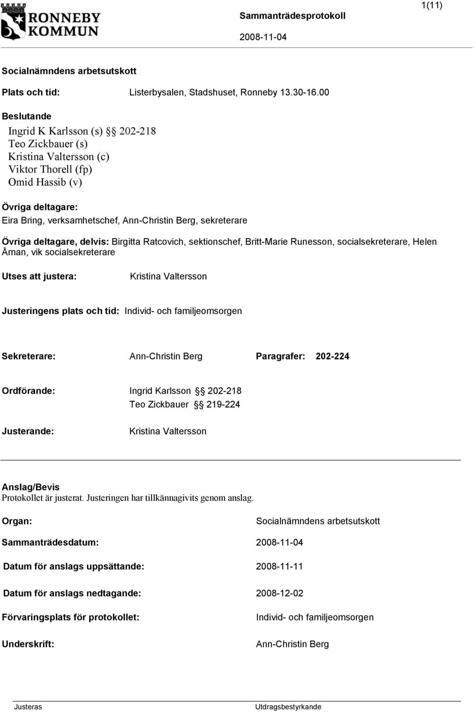 Övriga deltagare, delvis: Birgitta Ratcovich, sektionschef, Britt-Marie Runesson, socialsekreterare, Helen Åman, vik socialsekreterare Utses att justera: Kristina Valtersson Justeringens plats och